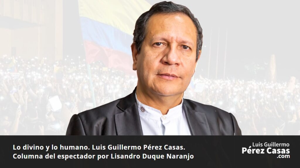 lo divino y lo humano Luis Guillermo Perez El Espectador