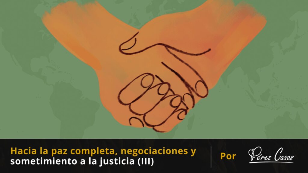 Hacia la paz completa, negociaciones y sometimiento a la justicia (III)