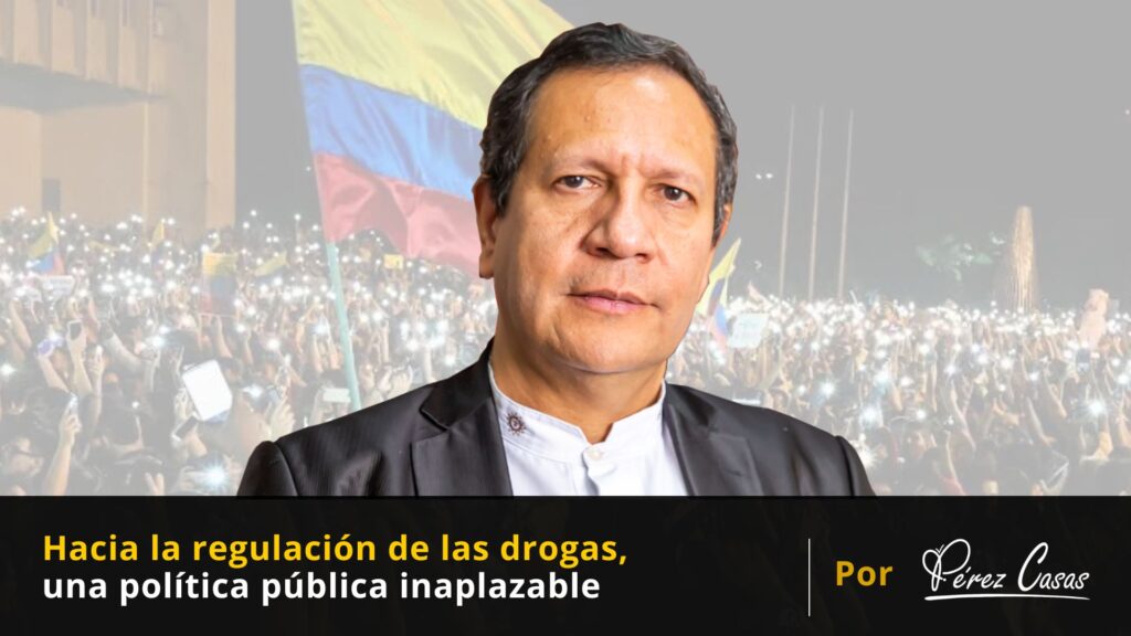 Hacia la regulación de las drogas, una política pública inaplazable