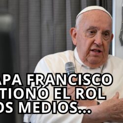 Ppa Francisco cuestiona Medios Masivos